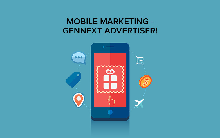 Mobile Marketing – Gen Next Advertiser!