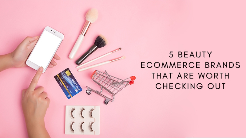 5 Bеauty Ecommеrcе Brands That Arе Worth Chеcking Out