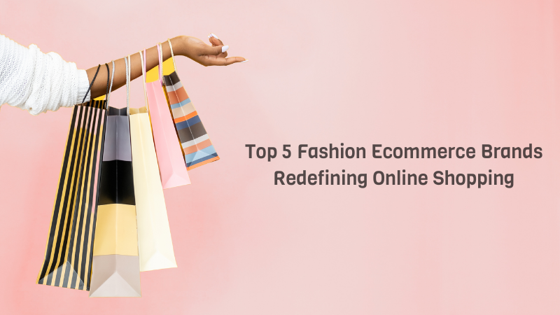 Top 5 Fashion Ecommerce Brands Redefining Online Shopping