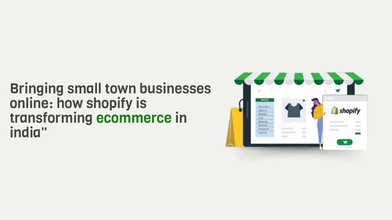 Bringing small town businesses online: how shopify is transforming ecommerce in India