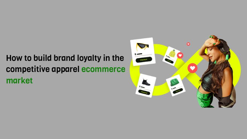 How to build brand loyalty in the competitive apparel ecommerce market