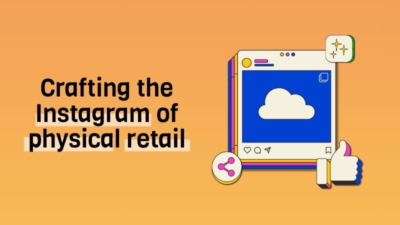 Crafting the Instagram of physical retail