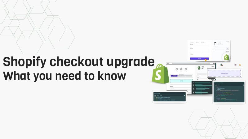 Shopify checkout upgrade – What you need to know